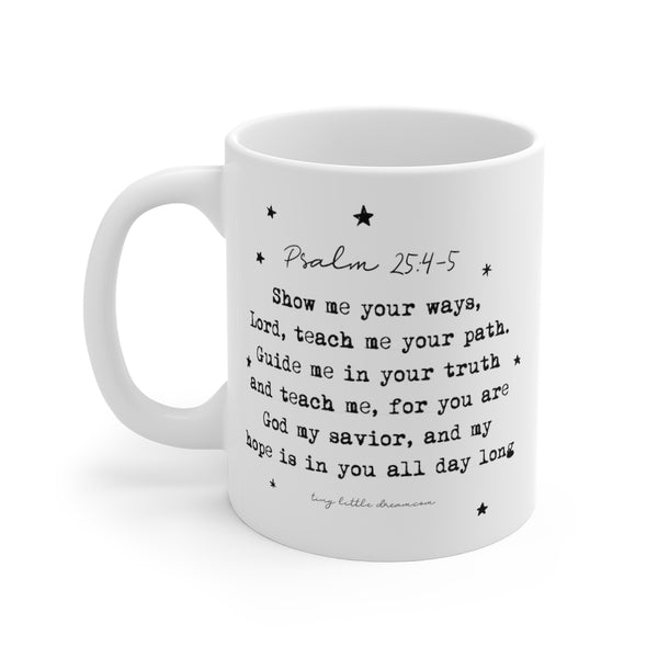 Mug 11oz I Psalm 25:4 Scripture Mug I FREE SHIPPING